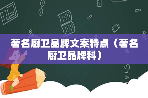 著名厨卫品牌文案特点（著名厨卫品牌科）