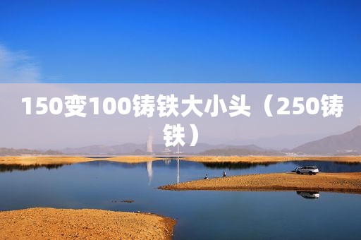 150变100铸铁大小头（250铸铁）