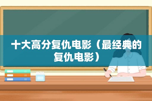 十大高分复仇电影（最经典的复仇电影）