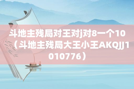  *** 残局对王对j对8一个10（ *** 残局大王小王AKQJJ1010776）