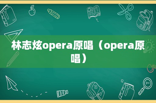 林志炫opera原唱（opera原唱）