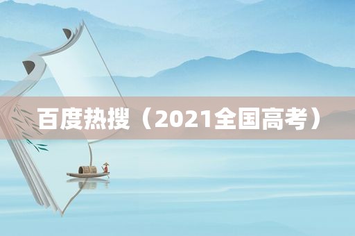 百度热搜（2021全国高考）