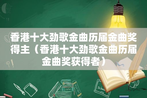 香港十大劲歌金曲历届金曲奖得主（香港十大劲歌金曲历届金曲奖获得者）