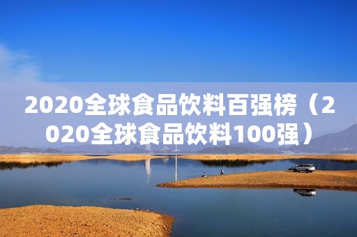 2020全球食品饮料百强榜（2020全球食品饮料100强）