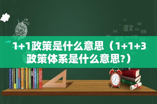 1+1政策是什么意思（1+1+3政策体系是什么意思?）