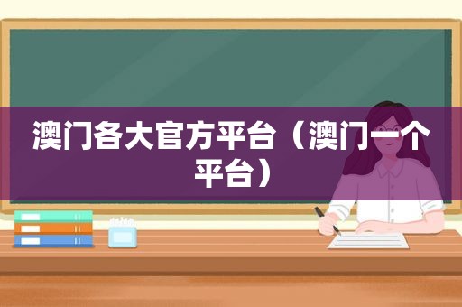 澳门各大官方平台（澳门一个平台）