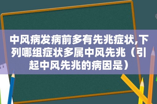 中风病发病前多有先兆症状,下列哪组症状多属中风先兆（引起中风先兆的病因是）