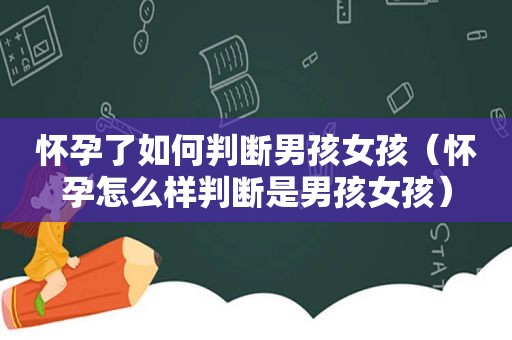 怀孕了如何判断男孩女孩（怀孕怎么样判断是男孩女孩）