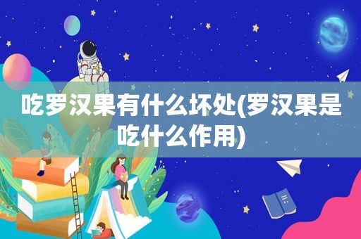 吃罗汉果有什么坏处(罗汉果是吃什么作用)