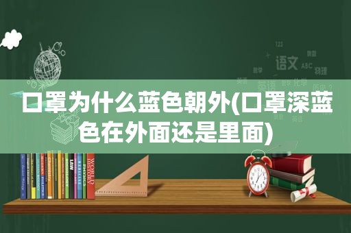 口罩为什么蓝色朝外(口罩深蓝色在外面还是里面)