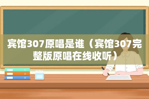 宾馆307原唱是谁（宾馆307完整版原唱在线收听）