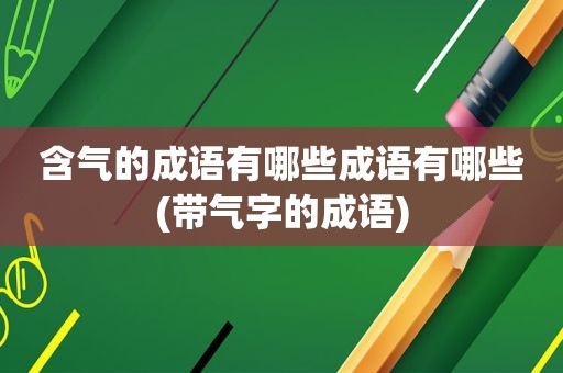 含气的成语有哪些成语有哪些(带气字的成语)