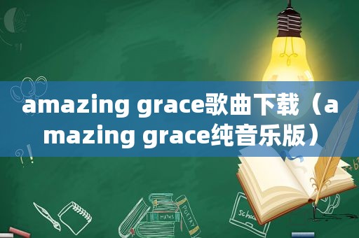 amazing grace歌曲下载（amazing grace纯音乐版）