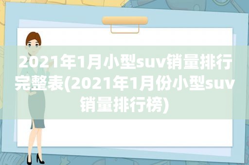 2021年1月小型suv销量排行完整表(2021年1月份小型suv销量排行榜)