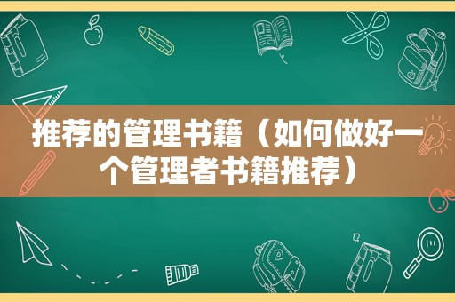 推荐的管理书籍（如何做好一个管理者书籍推荐）