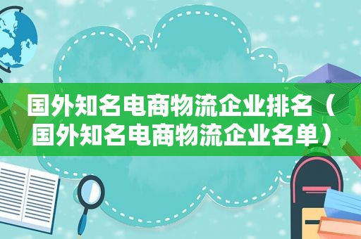 国外知名电商物流企业排名（国外知名电商物流企业名单）