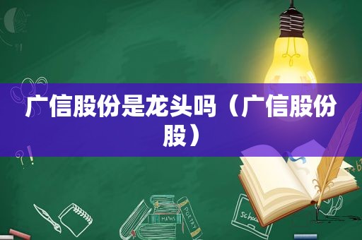 广信股份是龙头吗（广信股份股）