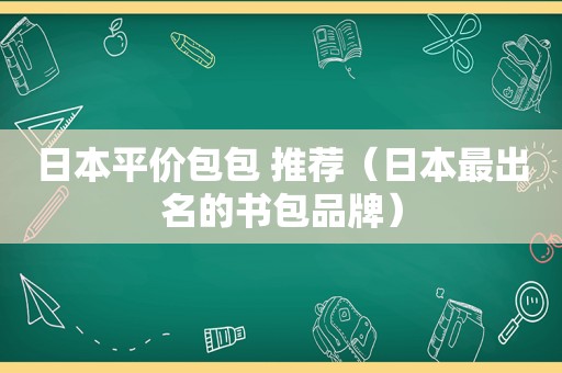 日本平价包包 推荐（日本最出名的书包品牌）