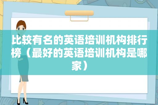 比较有名的英语培训机构排行榜（最好的英语培训机构是哪家）