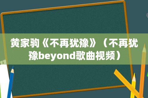 黄家驹《不再犹豫》（不再犹豫beyond歌曲视频）