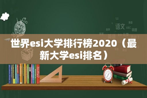 世界esi大学排行榜2020（最新大学esi排名）