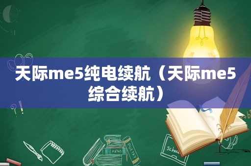 天际me5纯电续航（天际me5综合续航）