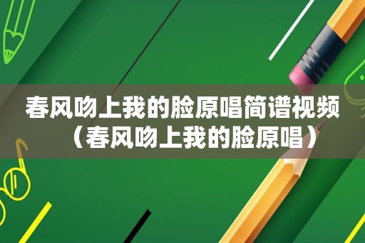 春风吻上我的脸原唱简谱视频（春风吻上我的脸原唱）