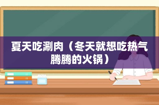 夏天吃涮肉（冬天就想吃热气腾腾的火锅）