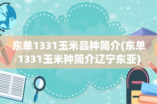 东单1331玉米品种简介(东单1331玉米种简介辽宁东亚)