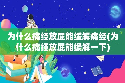 为什么痛经放屁能缓解痛经(为什么痛经放屁能缓解一下)