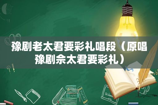 豫剧老太君要彩礼唱段（原唱豫剧佘太君要彩礼）