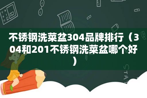 不锈钢洗菜盆304品牌排行（304和201不锈钢洗菜盆哪个好）