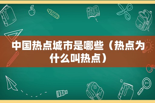 中国热点城市是哪些（热点为什么叫热点）