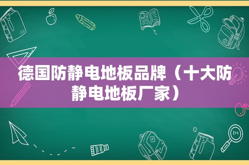 德国防静电地板品牌（十大防静电地板厂家）