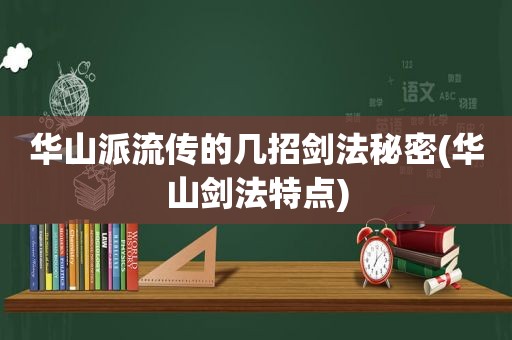 华山派流传的几招剑法秘密(华山剑法特点)