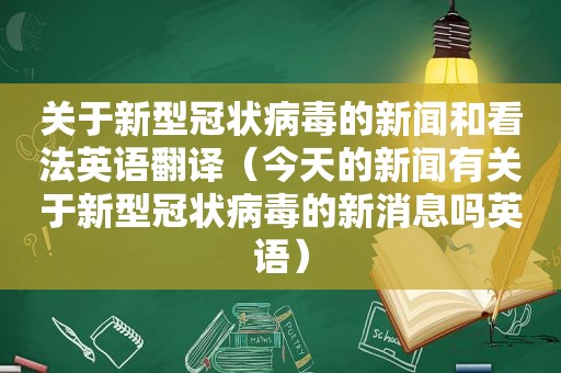 关于新型冠状病毒的新闻和看法英语翻译（今天的新闻有关于新型冠状病毒的新消息吗英语）