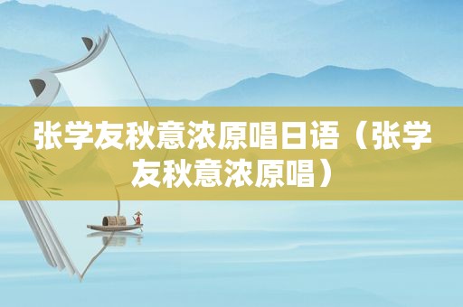 张学友秋意浓原唱日语（张学友秋意浓原唱）