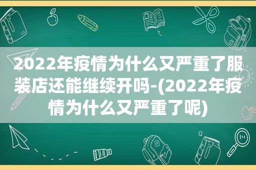 2022年疫情为什么又严重了服装店还能继续开吗-(2022年疫情为什么又严重了呢)