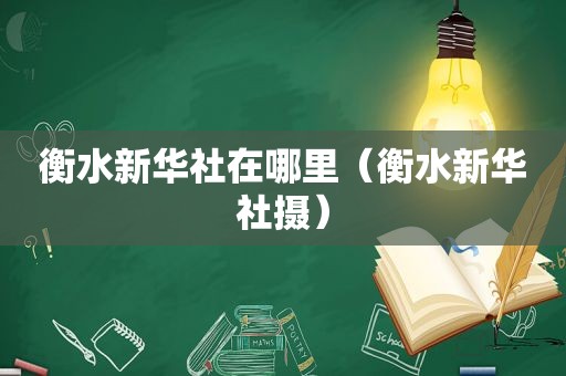 衡水新华社在哪里（衡水新华社摄）