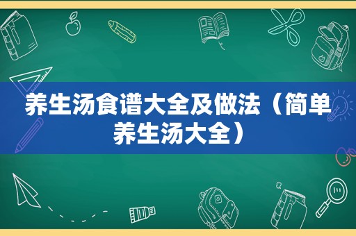 养生汤食谱大全及做法（简单养生汤大全）