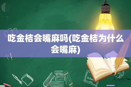 吃金桔会嘴麻吗(吃金桔为什么会嘴麻)