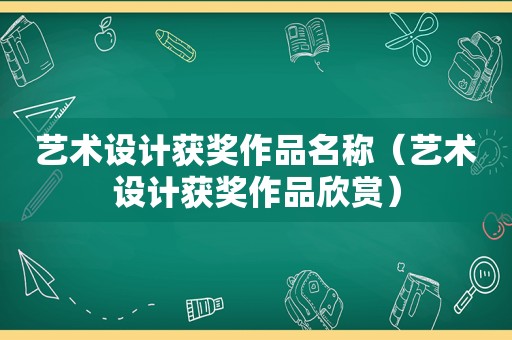 艺术设计获奖作品名称（艺术设计获奖作品欣赏）