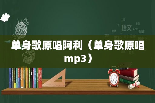 单身歌原唱阿利（单身歌原唱mp3）