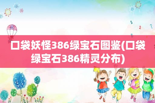 口袋妖怪386绿宝石图鉴(口袋绿宝石386精灵分布)