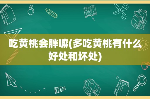 吃黄桃会胖嘛(多吃黄桃有什么好处和坏处)