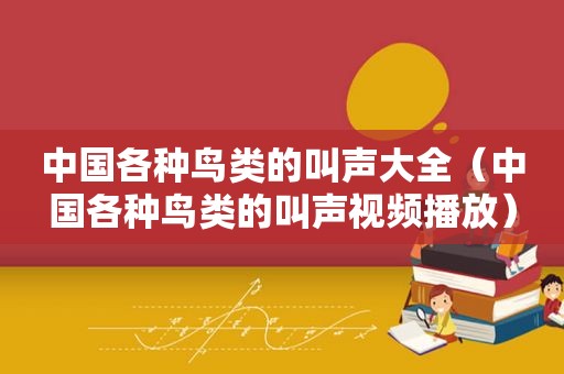 中国各种鸟类的叫声大全（中国各种鸟类的叫声视频播放）