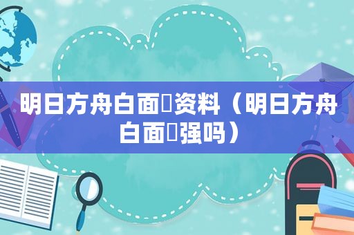 明日方舟白面鸮资料（明日方舟白面鸮强吗）