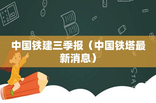 中国铁建三季报（中国铁塔最新消息）