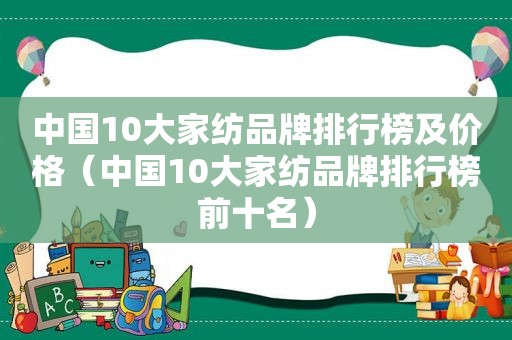 中国10大家纺品牌排行榜及价格（中国10大家纺品牌排行榜前十名）