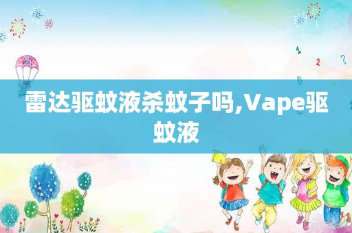 雷达驱蚊液杀蚊子吗,Vape驱蚊液